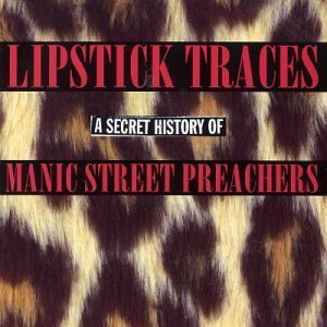 LIPSTICK TRACES - A SECRET HISTORY OF MANIC STREET PREACHERS