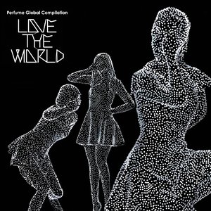 PERFUME GLOBAL COMPILATION LOVE THE WORLD
