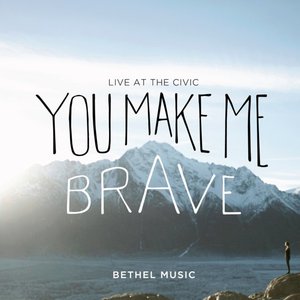 YOU MAKE ME BRAVE