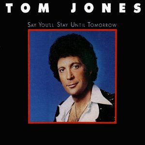 SAY YOU'LL STAY UNTIL TOMORROW