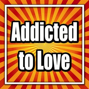ADDICTED TO LOVE