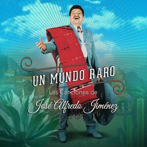 UN MUNDO RARO: LAS CANCIONES DE JOSÉ ALFREDO JIMÉNEZ